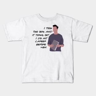 I Took the quiz and it turns out I do but career before men Kids T-Shirt